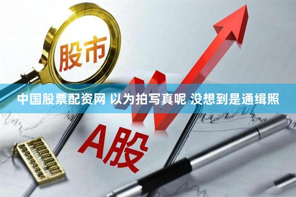 中国股票配资网 以为拍写真呢 没想到是通缉照