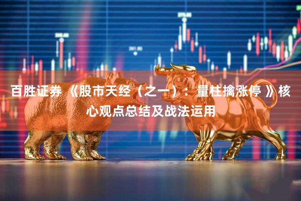 百胜证券 《股市天经(之一):量柱擒涨停 》核心观点总结及战法运用