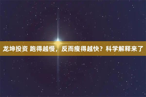 龙坤投资 跑得越慢,反而瘦得越快?科学解释来了